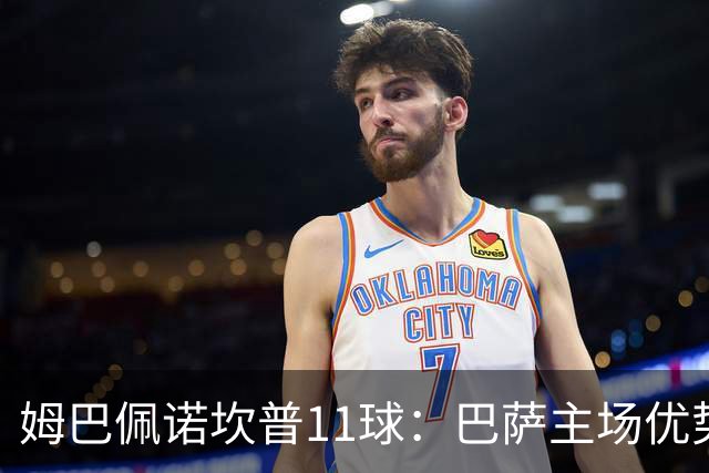 姆巴佩诺坎普11球：巴萨主场优势与猎手反制